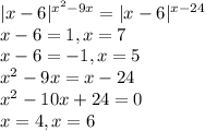 |x-6|^{x^2-9x}=|x-6|^{x-24}\\ x-6=1,x=7\\ x-6=-1,x=5\\ x^2-9x=x-24\\ x^2-10x+24=0\\x=4,x=6