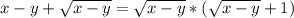 x-y+\sqrt{x-y}=\sqrt{x-y}*(\sqrt{x-y}+1)