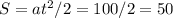 S= at^{2} /2=100/2=50