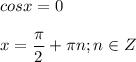 \displaystyle cosx=0\\\\x= \frac{ \pi }{2}+ \pi n; n\in Z