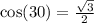 \cos(30) = \frac{ \sqrt{3} }{2}