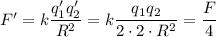 F' = k \dfrac{q_1' q_2'}{R^2} = k \dfrac{q_1 q_2}{2 \cdot 2\cdot R^2} = \dfrac{F}{4}