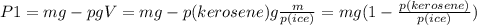 P1=mg-pgV=mg-p(kerosene)g\frac{m}{p(ice)}=mg(1-\frac{p(kerosene)}{p(ice)})