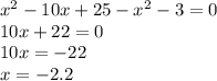 x {}^{2} - 10x + 25 - x {}^{2} - 3 = 0 \\ 10x + 22 = 0 \\ 10x = - 22 \\ x = - 2.2