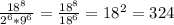 \frac {18^8}{2^6*9^6}=\frac {18^8}{18^6}=18^2=324