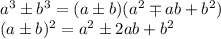 a^3\pm b^3=(a\pm b)(a^2\mp ab+b^2) \\ (a\pm b)^2=a^2 \pm 2ab+b^2