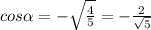 cos\alpha=-\sqrt{\frac{4}{5}}=-\frac{2}{\sqrt{5}}