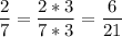 \displaystyle \frac{2}{7} =\frac{2*3}{7*3} =\frac{6}{21}