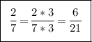 \boxed{\;\;\Bigg{\dfrac{2}{7}=\dfrac{2*3}{7*3}=\dfrac{6}{21}\;\;}}\\