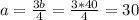 a=\frac{3b}{4}=\frac{3*40}{4}=30