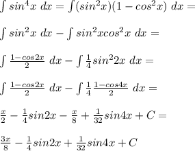 \int sin^4x \ dx = \int (sin^2x)(1-cos^2x) \ dx =\\\\ \int sin^2x \ dx -\int sin^2xcos^2x \ dx =\\\\ \int \frac{1-cos2x}{2} \ dx -\int \frac{1}{4}sin^22x \ dx =\\\\ \int \frac{1-cos2x}{2} \ dx -\int \frac{1}{4}\frac{1-cos4x}{2} \ dx =\\\\ \frac{x}{2} - \frac{1}{4}sin2x - \frac{x}{8} + \frac{1}{32}sin4x + C =\\\\ \frac{3x}{8} - \frac{1}{4}sin2x + \frac{1}{32}sin4x + C