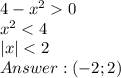 4-x^20\\ x^2<4\\ |x|<2\\ Answer: (-2;2)