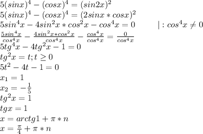 5(sinx)^4-(cosx)^4=(sin2x)^2\\5(sinx)^4-(cosx)^4=(2sinx*cosx)^2\\5sin^4x-4sin^2x*cos^2x-cos^4x=0\ \ \ \ \ \ \ \ |:cos^4x\neq0\\\frac{5sin^4x}{cos^4x}-\frac{4sin^2x*cos^2x}{cos^4x}-\frac{cos^4x}{cos^4x}=\frac{0}{cos^4x}\\5tg^4x-4tg^2x-1=0\\tg^2x=t;t\geq0\\5t^2-4t-1=0\\x_1=1\\x_2=-\frac{1}{5}\\tg^2x=1\\tgx=1\\x=arctg1+\pi*n\\x=\frac{\pi}{4}+\pi*n