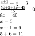 \frac{x+1}{3}+\frac{x}{5}=3\\\frac{5x+5+3x-45}{15}=0\\8x=40\\x=5\\x+1=6\\5+6=11