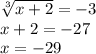 \sqrt[3]{x+2}=-3\\ x+2=-27\\ x=-29