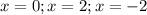 x=0; x=2; x=-2