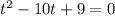 t^{2}-10t+9=0