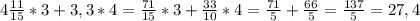 4\frac{11}{15}*3+3,3*4=\frac{71}{15}*3+\frac{33}{10}*4=\frac{71}{5}+\frac{66}{5}=\frac{137}{5}=27,4