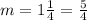 m=1\frac{1}4=\frac{5}4