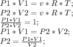 P1*V1=v*R*T;\\ P2*V2=v*R*T;\\ \frac{P1*V1}{P2*V2}=1;\\ P1*V1=P2*V2;\\ P2=\frac{P1*V1}{V2};\\