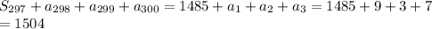 S_{297}+a_{298}+a_{299}+a_{300}=1485+a_1+a_2+a_3=1485+9+3+7\\=1504