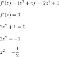 \displaystyle f`(z)=(z^3+z)`=2z^2+1\\\\f`(z)=0\\\\2z^2+1=0\\\\2z^2=-1\\\\z^2=-\frac{1}{2}