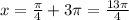 x=\frac{\pi}{4}+3\pi =\frac{13\pi}{4}