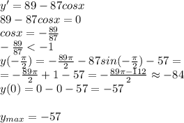 y'=89-87cosx\\89-87cosx=0\\cosx=-\frac{89}{87}\\-\frac{89}{87}<-1\\y(-\frac{\pi}{2})=-\frac{89\pi}{2}-87sin(-\frac{\pi}{2})-57=\\=-\frac{89\pi}{2}+1-57=-\frac{89\pi-112}{2}\approx-84\\y(0)=0-0-57=-57\\\\y_{max}=-57