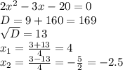 2x^2-3x-20=0\\D=9+160=169\\\sqrt{D}=13\\x_1=\frac{3+13}{4}=4\\x_2=\frac{3-13}{4}=-\frac{5}{2}=-2.5