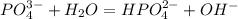 PO_4^{3-} + H_2O = HPO_4^{2-} + OH^-