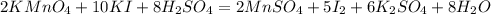 2KMnO_4+10KI+8H_2SO_4=2MnSO_4+5I_2+6K_2SO_4+8H_2O