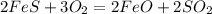 2FeS+3O_2=2FeO+2SO_2