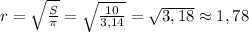 r=\sqrt{\frac{S}{\pi}}=\sqrt{\frac{10}{3,14}}=\sqrt{3,18}\approx 1,78