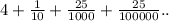 4+\frac{1}{10}+\frac{25}{1000}+\frac{25}{100000}..