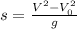 s=\frac{V^{2}-V_{0}^{2}}{g}