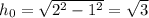 h_{0} = \sqrt{2^2-1^2}=\sqrt{3}