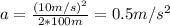 a=\frac{(10m/s)^2}{2*100m}=0.5m/s^2