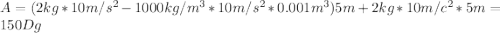 A=(2kg*10m/s^2-1000kg/m^3*10m/s^2*0.001m^3)5m+2kg*10m/c^2*5m=150Dg