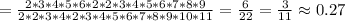 =\frac{2*3*4*5*6*2*2*3*4*5*6*7*8*9}{2*2*3*4*2*3*4*5*6*7*8*9*10*11}=\frac{6}{22}=\frac{3}{11}\approx0.27