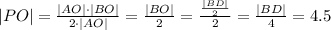 |PO|=\frac{|AO|\cdot|BO|}{2\cdot|AO|}=\frac{|BO|}{2}=\frac{\frac{|BD|}{2}}{2}=\frac{|BD|}{4}=4.5