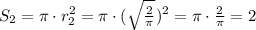 S_{2}=\pi\cdot r_{2}^2=\pi\cdot (\sqrt{\frac{2}{\pi}})^2=\pi\cdot{\frac{2}{\pi}}=2