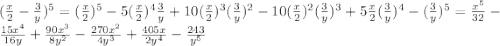 (\frac{x}{2}-\frac{3}{y})^5=(\frac{x}{2})^5-5(\frac{x}{2})^4\frac{3}{y}+10(\frac{x}{2})^3(\frac{3}{y})^2-10(\frac{x}{2})^2(\frac{3}{y})^3+5\frac{x}{2}(\frac{3}{y})^4-(\frac{3}{y})^5=\frac{x^5}{32}-\frac{15x^4}{16y}+\frac{90x^3}{8y^2}-\frac{270x^2}{4y^3}+\frac{405x}{2y^4}-\frac{243}{y^5}