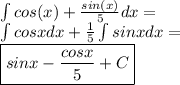 \int cos(x)+\frac{sin(x)}5dx=\\\int cosxdx+\frac{1}5\int sinxdx=\\\boxed{sinx-\frac{cosx}5+C}