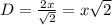 D=\frac{2x}{\sqrt2}=x\sqrt2