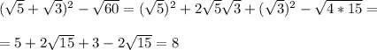 (\sqrt{5}+\sqrt{3})^2-\sqrt{60}=(\sqrt{5})^2+2\sqrt{5}\sqrt{3}+(\sqrt{3})^2-\sqrt{4*15}=\\\\=5+2\sqrt{15}+3-2\sqrt{15}=8