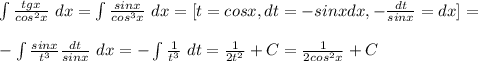 \int \frac{tgx}{cos^2x} \ dx = \int \frac{sinx}{cos^3x} \ dx = [t = cosx,dt = -sinxdx,-\frac{dt}{sinx} = dx] =\\\\ -\int \frac{sinx}{t^3}\frac{dt}{sinx} \ dx = -\int \frac{1}{t^3} \ dt = \frac{1}{2t^2} + C = \frac{1}{2cos^2x} + C