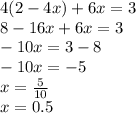 4(2-4x)+6x=3 \\8-16x+6x=3\\-10x=3-8\\-10x=-5\\x=\frac{5}{10}\\x=0.5