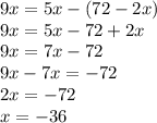 9x=5x-(72-2x )\\9x=5x-72+2x\\9x=7x-72\\9x-7x=-72\\2x=-72\\x=-36