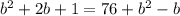 b^2+2b+1=76+b^2-b