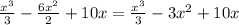 \frac{x^3}{3} - \frac{6x^2}{2} + 10x = \frac{x^3}{3} - 3x^2 + 10x